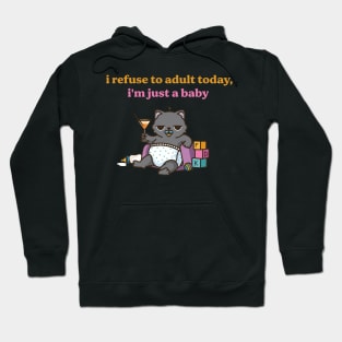 I Refuse To Adult Today, I'm Just A Baby Hoodie